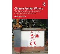 Chinese Worker Writers: The Social and Textual Practice of the Picun Literature Group