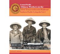Chinese Workers on the First Transcontinental Railroad: Southern Pacific Cyclopedia Vol. 5