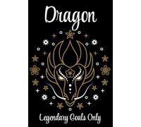 Chinese Zodiac Signs Series - Dragon - Legendary Goals Only: Manifest like a mythical beast. Rule your days. Write your legend.