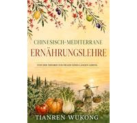 Chinesisch-mediterrane Ernährungslehre: Von der Theorie zur Praxis eines langen Lebens