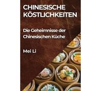 Chinesische Köstlichkeiten: Die Geheimnisse Der Chinesischen Küche
