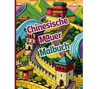 Chinesische Mauer Malbuch: Geschichte, Kunst und Entspannung auf jeder Seite. Kulturerbe Chinas. Entspannen Sie sich bei antiker Kunst und ... Jugendliche und Liebhaber der Weltwunder
