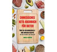 Chinesisches Keto-Kochbuch Für Dieter Über 50 Geschmackvolle Und Einfache Rezepte Für Eine Gesunde Low Carb Diät