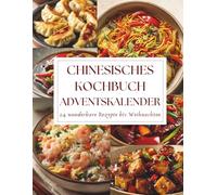 Chinesisches Kochbuch Adventskalender: 24 Tage, 24 authentische chinesische Rezepte - eine kulinarische Reise voller Tradition, Geschmack und Wärme für die Adventszeit.
