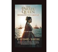 CHING SHIH: The Pirate Queen Biography Documentary - The Untold Story of History’s Most Powerful Female Pirate, Her Naval Empire, and Legendary Rise from Brothel to Battlefield