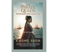 CHING SHIH: The Pirate Queen Biography Documentary - The Untold Story of History’s Most Powerful Female Pirate, Her Naval Empire, and Legendary Rise from Brothel to Battlefield