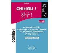 Chingu ! (A1-A2) - Apprendre Ou Réviser Les Bases De La Grammaire Coréenne Et Maîtriser Les Terminaisons Et Les Particules