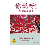 Chinois Ni Shuo Ya ! - Cahier D'activités 2, Leçons 7 À 12