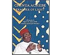Chinua Achebe: Teacher Of Light - A Biography