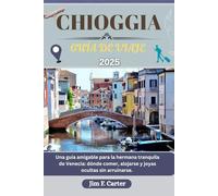 CHIOGGIA GUÍA DE VIAJE: Una guía amigable para la hermana tranquila de Venecia: dónde comer, alojarse y joyas ocultas sin arruinarse