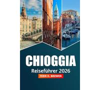 Chioggia Reiseführer 2026: Erkunden Sie die Lagune von Venedig, Aktivitäten, Top-Attraktionen, Küche, lokale Märkte, Strände und Abenteuer in Italiens charmanter Küstenstadt