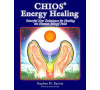 Chios Energy Healing: Powerful New Techniques for Healing the Human Energy Field