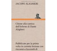 Chiose Alla Cantica Dell'inferno Di Dante Alighieri Pubblicate Per La Prima Volta In Corretta Lezione Con Riscontri E Fac-Simili Di Codici, E Precedute Da Una Indagine Critica