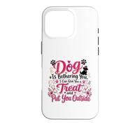 Chiot Amusant « If My Dog is Bothering You Put You Outside » Coque pour iPhone 16 Pro