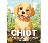 Chiot Livre De Coloriage Pour Les Enfants: +40 Dessins Amusants Et Faciles De Chiot Mignon À Colorier Pour Les Enfants, Les Garçons Et Les Filles Qui ... Les Chiot, Soulager Le Stress Et Se Détendre