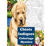 Chiots ludiques Coloriage Mystére: livre de coloriage pour adultes par numéro | | dessins à colorier | Art Thérapie . Coloriez les chiffres et découvrez l'image !