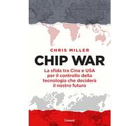 Chip war. La sfida tra Cina e USA per il controllo della tecnologia che deciderà il nostro futuro