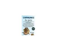 Chipmunks As Pets: Everything You Need To Know About Chipmunks Breeding, Health Care, Feeding, Housing, Behaviour, Socialisation And Much More.