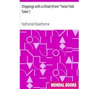Chippings with a Chisel (From "Twice Told Tales") by Nathaniel Hawthorne (MB9215) Reprint Edition by Mondal Books