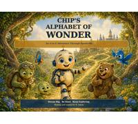 Chip's Alphabet of Wonder: An A to Z Adventure in Curiosity, Kindness, Creativity ---and AI