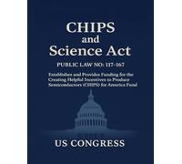 CHIPS and Science Act: PUBLIC LAW NO: 117-167 Establishes and Provides Funding for the Creating Helpful Incentives to Produce Semiconductors (CHIPS) for America Fund