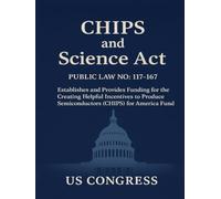 CHIPS and Science Act: PUBLIC LAW NO: 117-167 Establishes and Provides Funding for the Creating Helpful Incentives to Produce Semiconductors (CHIPS) for America Fund