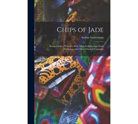 Chips Of Jade: Being Chinese Proverbs With More Folk-Sayings From Hindustan And Other Oriental Countries