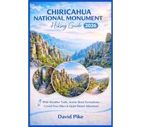 Chiricahua National Monument Hiking Guide 2026: Mild-Weather Trails, Scenic Rock Formations, Crowd-Free Hikes & Quiet Desert Adventure