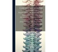 Chiropractic Analysis Of Chiropractic Principles As Applied To Biology, Histology, Anatomy, Physiology, Physics, Symptomatology And Diagnosis