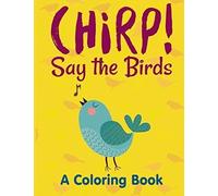 Chirp! Say The Birds (A Coloring Book)