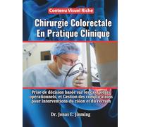 Chirurgie Colorectale En Pratique Clinique: Prise de décision basée sur les cas, pièges opérationnels, et Gestion des complications pour Interventions du côlon et du rectum