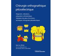 Chirurgie orthognathique piézoélectrique Diagnostic, indications, préparation orthodontique, réalisation des plans d'occlusion, techniques chirurgicales piézoélectriques - Jean-Luc Béziat - Librairie 