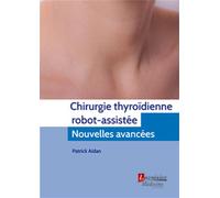 Chirurgie thyroïdienne robot-assistée Nouvelles avancées - Patrick Aidan - Emi Medicales Internationales - broché - Scolaire / Universitaire