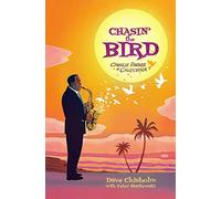 Chisholm, Dave - Chasing The Bird: Charlie Parker in California