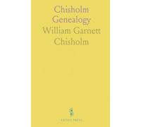 Chisholm Genealogy: Being a Record of the Name From A. D. 1254, With Short Sketches of Allied Families