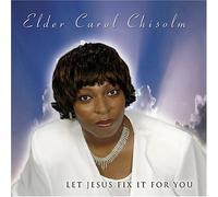 Chisolm, Elder Carol - Let Jesus Fix It for You