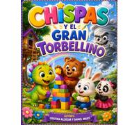 CHISPAS Y EL GRAN TORBELLINO: Un cuento infantil sobre el valor, las emociones y la amistad.