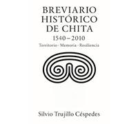 CHITA, Breviario histórico de Nuestro Lugar. 1540-2010