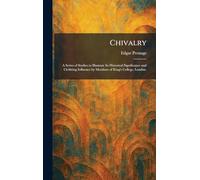 Chivalry: A Series of Studies to Illustrate Its Historical Significance and Civilizing Influence by Members of King's College, London.