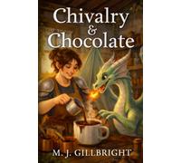 Chivalry & Chocolate: A Cozy Fantasy of Dragons and Desserts