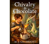 Chivalry & Chocolate: A Cozy Fantasy of Dragons and Desserts