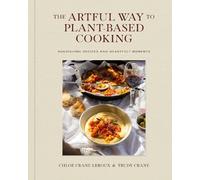 The Artful Way to Plant-Based Cooking: Nourishing Recipes and Heartfelt Moments (A Cookbook)