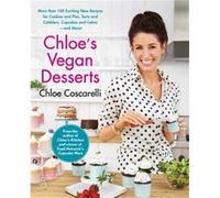 Chloe's Vegan Desserts: Over 100 Exciting New Recipes