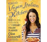 Chloe's Vegan Italian Kitchen: 150 Pizzas, Pastas, Pestos, Risottos, & Lots of Creamy Italian Classics