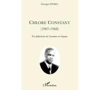 Chlore Constant (1907-1968) Un dialecticien de l'aventure en Guyane - Georges Othily - L'harmattan - broché - Biographie