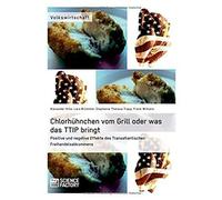 Chlorhühnchen Vom Grill Oder Was Das Ttip Bringt. Positive Und Negative Effekte Des Transatlantischen Freihandelsabkommens