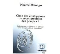 Choc Des Civilisations Ou Recomposition Des Peuples ? - Réflexions Sur Les Différences, Les Différends Et Les Développements Des Communautés