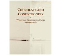 Chocolate And Confectionery: Webster's Quotations, Facts And Phrases