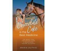 Chocolate Cake is the Best Medicine The Bond that Triumphed over a Near-Fatal Equine Accident - Maria Duthie - Aurora Corialis Publishing - ebook (ePub) - Livre