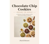 Chocolate Chip Cookies Around the World: 12 Beginner-Friendly Recipes and the World's Best Baking Traditions